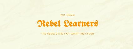 EST. MMXIII Rebel Learners THE REBELS ARE NOT WHAT THEY SEEM