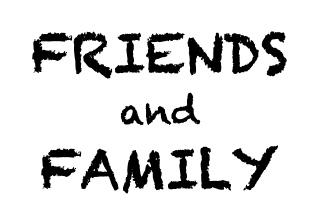FRIENDS and FAMILY